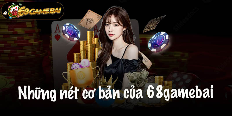 Điểm qua những nét cơ bản của 68gamebai