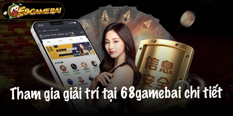 Tham gia giải trí tại 68gamebai chi tiết