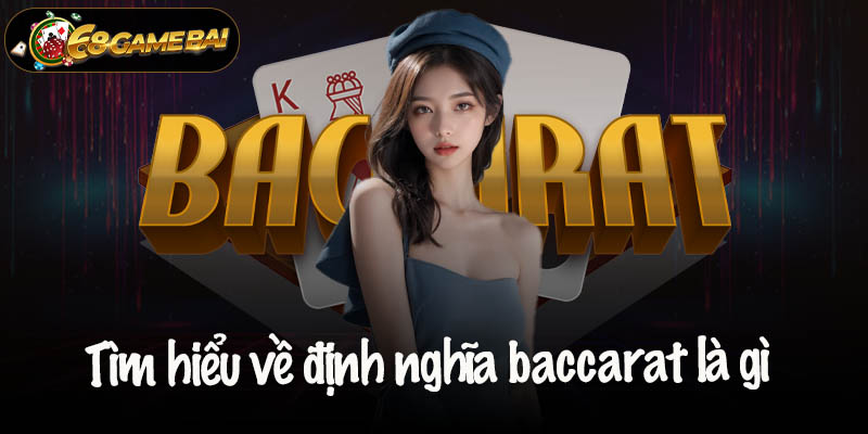 Tìm hiểu về định nghĩa baccarat là gì 