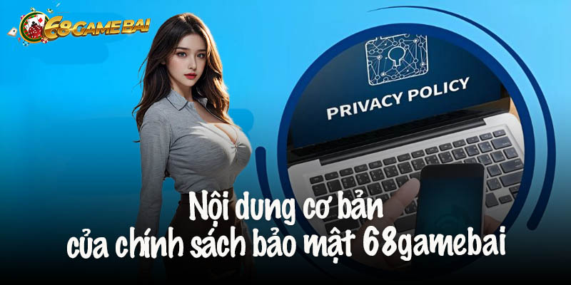 Nội dung cơ bản của chính sách bảo mật 68gamebai