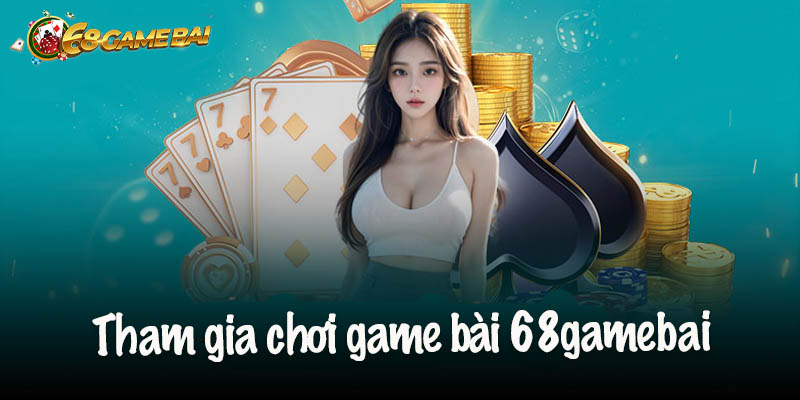 Hướng dẫn tham gia chơi tại game bài 68gamebai