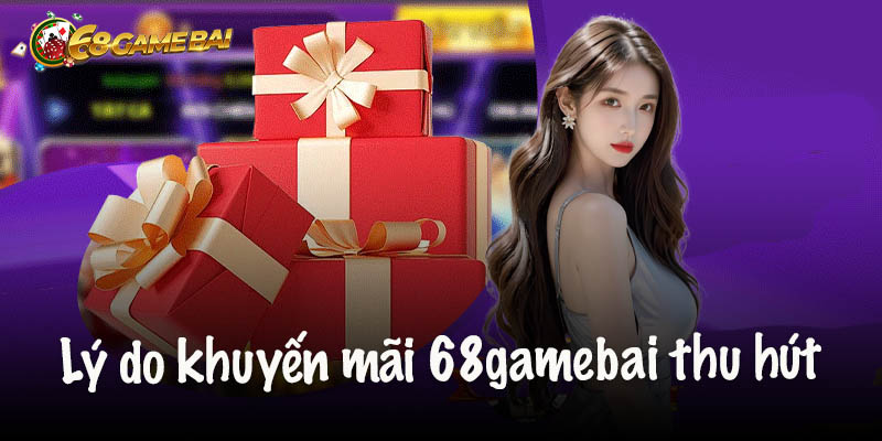 Lý do khuyến mãi 68gamebai thu hút đông người tham gia