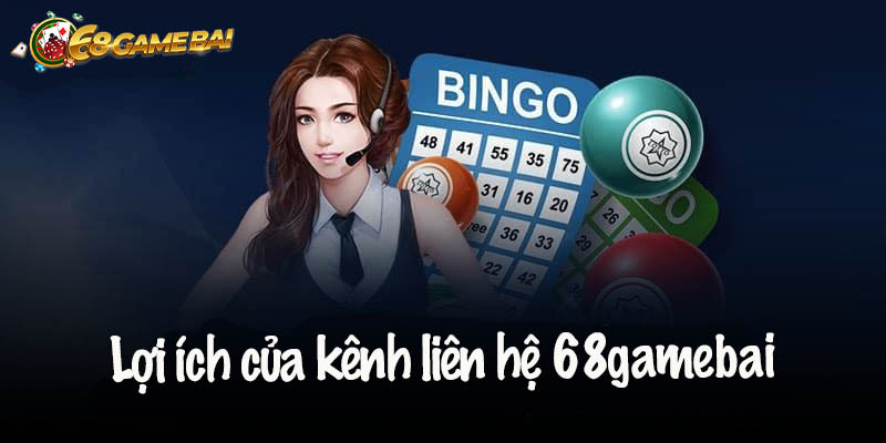 Những lợi ích vượt trội của kênh liên hệ 68gamebai