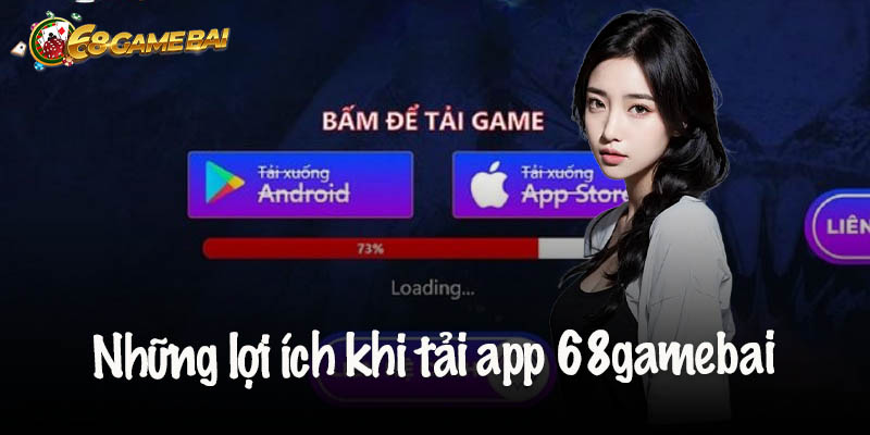 Những lợi ích có được khi tải app 68gamebai