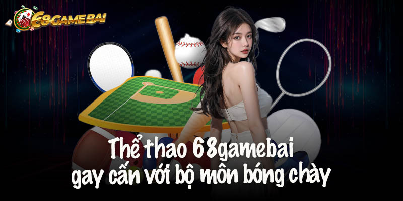 Thể thao 68gamebai gay cấn với bộ môn bóng chày