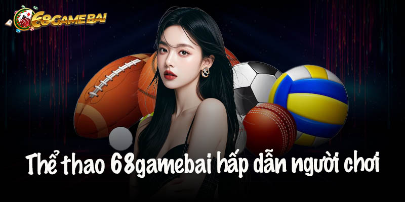 Thể thao 68gamebai hấp dẫn người chơi